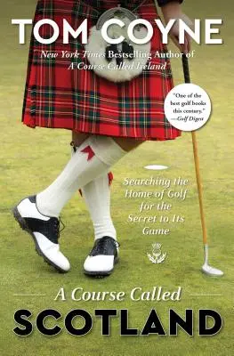 Un campo llamado Escocia: En busca del secreto del golf en Escocia - A Course Called Scotland: Searching the Home of Golf for the Secret to Its Game