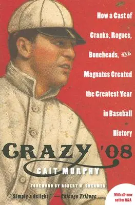 Crazy '08: Cómo un elenco de chiflados, pícaros, cabezas huecas y magnates crearon el mejor año de la historia del béisbol - Crazy '08: How a Cast of Cranks, Rogues, Boneheads, and Magnates Created the Greatest Year in Baseball History