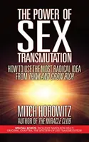 El poder de la transmutación del sexo: Cómo utilizar la idea más radical de Piense y hágase rico - The Power of Sex Transmutation: How to Use the Most Radical Idea from Think and Grow Rich