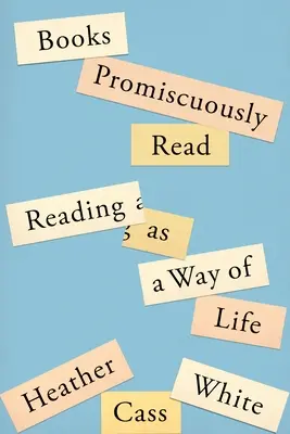 Libros Leídos Promiscuamente: La lectura como forma de vida - Books Promiscuously Read: Reading as a Way of Life