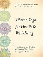 Yoga tibetano para la salud y el bienestar: la ciencia y la práctica de la curación del cuerpo, la energía y la mente - Tibetan Yoga for Health & Well-Being - The Science and Practice of Healing Your Body, Energy, and Mind