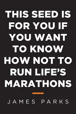 Esta semilla es para ti si quieres saber cómo no correr los maratones de la vida - This Seed Is for You If You Want to Know How Not to Run Life's Marathons