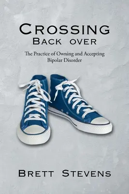 Volver a cruzar: La práctica de asumir y aceptar el trastorno bipolar - Crossing Back Over: The Practice of Owning and Accepting Bipolar Disorder