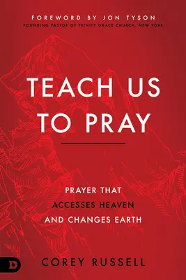 Enséñanos a rezar: La oración que accede al Cielo y cambia la Tierra - Teach Us to Pray: Prayer That Accesses Heaven and Changes Earth