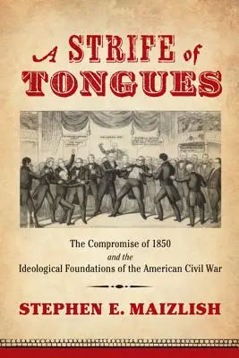 A Strife of Tongues: El compromiso de 1850 y los fundamentos ideológicos de la Guerra Civil estadounidense - A Strife of Tongues: The Compromise of 1850 and the Ideological Foundations of the American Civil War