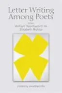 Letter Writing Among Poets: De William Wordsworth a Elizabeth Bishop - Letter Writing Among Poets: From William Wordsworth to Elizabeth Bishop