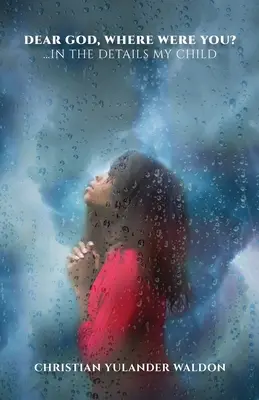 Querido Dios, ¿dónde estabas?: ...En los detalles Hijo mío - Dear God, Where Were You?: ...In the Details My Child