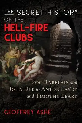 La historia secreta de los clubes del fuego infernal: De Rabelais y John Dee a Anton Lavey y Timothy Leary - The Secret History of the Hell-Fire Clubs: From Rabelais and John Dee to Anton Lavey and Timothy Leary