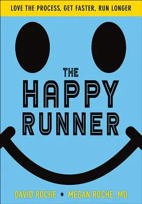 El corredor feliz: Ama el proceso, acelera y corre más - The Happy Runner: Love the Process, Get Faster, Run Longer