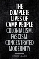 Las vidas completas de la gente del campo: Colonialismo, fascismo, modernidad concentrada - The Complete Lives of Camp People: Colonialism, Fascism, Concentrated Modernity