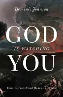 Dios te observa: Cómo el temor a Dios nos hace humanos - God Is Watching You: How the Fear of God Makes Us Human