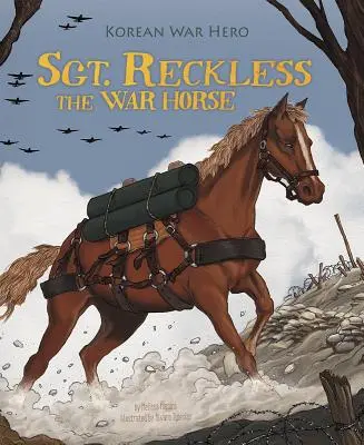 Sgt. Reckless the War Horse: Héroe de la guerra de Corea - Sgt. Reckless the War Horse: Korean War Hero