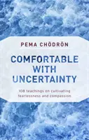 Cómodo con la incertidumbre: 108 enseñanzas para cultivar la intrepidez y la compasión - Comfortable with Uncertainty: 108 Teachings on Cultivating Fearlessness and Compassion