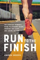 Corre hasta el final: La guía del corredor cotidiano para evitar lesiones, ignorar el reloj y amar la carrera - Run to the Finish: The Everyday Runner's Guide to Avoiding Injury, Ignoring the Clock, and Loving the Run