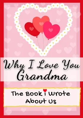 Por qué te quiero abuela: El Libro Que Escribí Sobre Nosotros Perfecto Para Niños Regalo de San Valentín, Cumpleaños, Navidad, Aniversarios, Día de la Madre o - Why I Love You Grandma: The Book I Wrote About Us Perfect for Kids Valentine's Day Gift, Birthdays, Christmas, Anniversaries, Mother's Day or