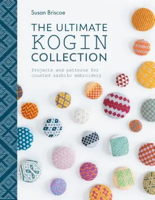 La Colección Kogin Definitiva: Proyectos y patrones para el bordado sashiko contado - The Ultimate Kogin Collection: Projects and Patterns for Counted Sashiko Embroidery