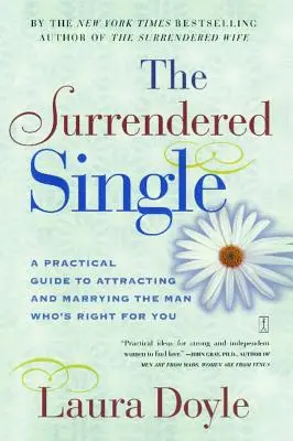 La soltera entregada: Guía práctica para atraer y casarte con el hombre adecuado para ti - The Surrendered Single: A Practical Guide to Attracting and Marrying the Man Who's Right for You