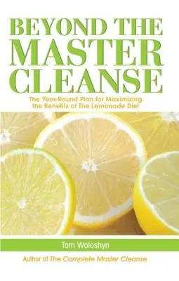 Más allá del Master Cleanse: El plan anual para maximizar los beneficios de la dieta de la limonada - Beyond the Master Cleanse: The Year-Round Plan for Maximizing the Benefits of the Lemonade Diet