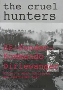 Los crueles cazadores: Ss-Sonderkommando Dirlewanger, la unidad antipartisana más famosa de Hitler - The Cruel Hunters: Ss-Sonderkommando Dirlewanger Hitler's Most Notorious Anti-Partisan Unit