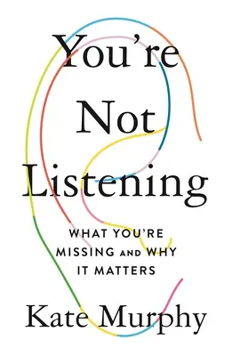 No estás escuchando: Lo Que Te Estas Perdiendo Y Por Que Es Importante - You're Not Listening: What You're Missing and Why It Matters