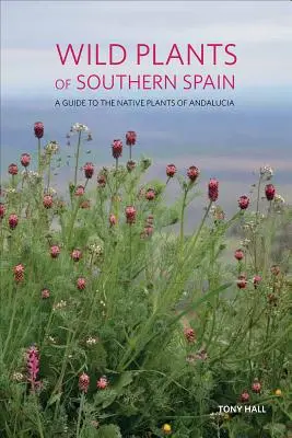 Plantas Silvestres del Sur de España: Guía de las plantas autóctonas de Andalucía - Wild Plants of Southern Spain: A Guide to the Native Plants of Andalucia