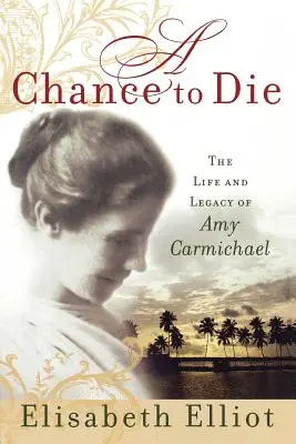 Una oportunidad para morir: La vida y el legado de Amy Carmichael - A Chance to Die: The Life and Legacy of Amy Carmichael