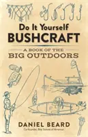Hágalo usted mismo Bushcraft: Un libro de la vida al aire libre - Do It Yourself Bushcraft: A Book of the Big Outdoors