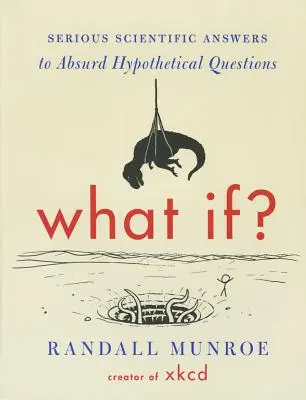 ¿Qué pasaría si...? Respuestas científicas serias a preguntas hipotéticas absurdas - What If?: Serious Scientific Answers to Absurd Hypothetical Questions