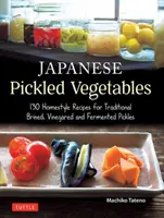 Verduras japonesas en escabeche: 129 recetas caseras de encurtidos tradicionales en salmuera, en vinagre y fermentados - Japanese Pickled Vegetables: 129 Homestyle Recipes for Traditional Brined, Vinegared and Fermented Pickles