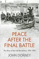 La paz tras la batalla final: La historia de la revolución irlandesa, 1912-1924 - Peace After the Final Battle: The Story of the Irish Revolution, 1912-1924