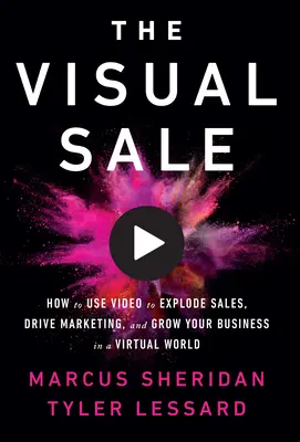 La venta visual: Cómo utilizar el vídeo para disparar las ventas, impulsar el marketing y hacer crecer su negocio en un mundo virtual - The Visual Sale: How to Use Video to Explode Sales, Drive Marketing, and Grow Your Business in a Virtual World