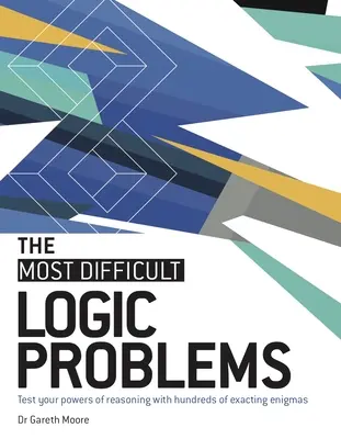 Los problemas de lógica más difíciles: Pon a prueba tu capacidad de razonamiento con cientos de enigmas exactos - The Most Difficult Logic Problems: Test Your Powers of Reasoning with Hundreds of Exacting Enigmas