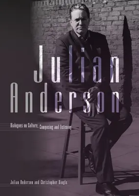 Julian Anderson: Diálogos sobre escucha, composición y cultura - Julian Anderson: Dialogues on Listening, Composing and Culture