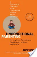 Crianza incondicional: Pasar de las recompensas y los castigos al amor y la razón - Unconditional Parenting: Moving from Rewards and Punishments to Love and Reason