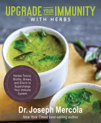 Mejora tu inmunidad con hierbas: Tónicos, caldos, infusiones y elixires de hierbas para sobrealimentar su sistema inmunitario - Upgrade Your Immunity with Herbs: Herbal Tonics, Broths, Brews, and Elixirs to Supercharge Your Immune System