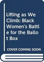 Lifting as We Climb: La batalla de las mujeres negras por las urnas electorales - Lifting as We Climb: Black Women's Battle for the Ballot Box