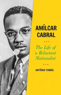 Amlcar Cabral: La vida de un nacionalista reticente - Amlcar Cabral: The Life of a Reluctant Nationalist