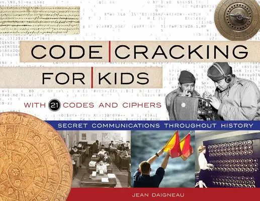 Descifrar códigos para niños, 75: Comunicaciones secretas a lo largo de la historia, con 21 códigos y cifrados - Code Cracking for Kids, 75: Secret Communications Throughout History, with 21 Codes and Ciphers