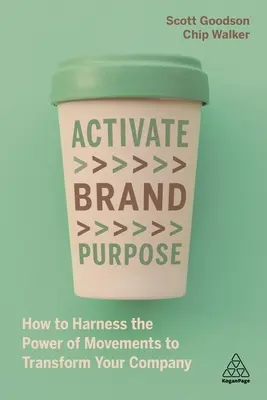 Activar el propósito de marca: cómo aprovechar el poder de los movimientos para transformar su empresa - Activate Brand Purpose: How to Harness the Power of Movements to Transform Your Company