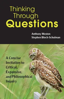 Pensar a través de preguntas - Una invitación concisa a la indagación crítica, expansiva y filosófica - Thinking Through Questions - A Concise Invitation to Critical, Expansive, and Philosophical Inquiry