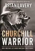 Churchill Warrior: Cómo una vida militar guió las mejores horas de Winston - Churchill Warrior: How a Military Life Guided Winston's Finest Hours