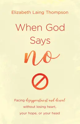 Cuando Dios dice no: Afrontar la decepción y la negación sin perder el ánimo, la esperanza ni la cabeza - When God Says No: Facing Disappointment and Denial Without Losing Heart, Losing Hope, or Losing Your Head