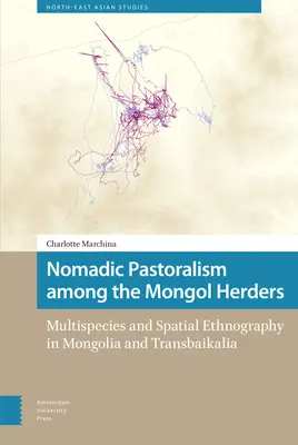 Pastoralismo nómada entre los pastores mongoles: Etnografía multiespecífica y espacial en Mongolia y Transbaikalia - Nomadic Pastoralism Among the Mongol Herders: Multispecies and Spatial Ethnography in Mongolia and Transbaikalia