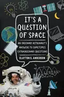 Es una cuestión de espacio: Respuestas de un astronauta ordinario a preguntas a veces extraordinarias - It's a Question of Space: An Ordinary Astronaut's Answers to Sometimes Extraordinary Questions