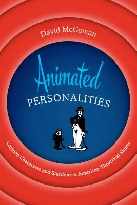 Personalidades animadas: Personajes de dibujos animados y estrellato en los cortometrajes teatrales estadounidenses - Animated Personalities: Cartoon Characters and Stardom in American Theatrical Shorts