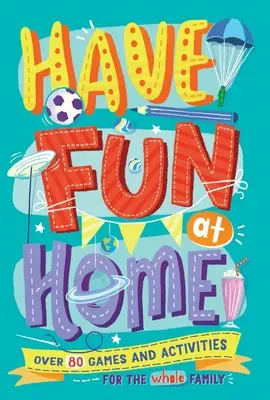 Diviértete en casa: Más de 80 juegos y actividades para toda la familia - Have Fun at Home: Over 80 Games and Activities for the Whole Family