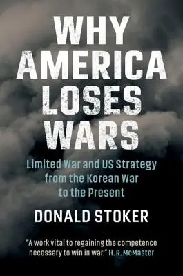 Por qué Estados Unidos pierde guerras: La guerra limitada y la estrategia estadounidense desde la Guerra de Corea hasta la actualidad - Why America Loses Wars: Limited War and Us Strategy from the Korean War to the Present