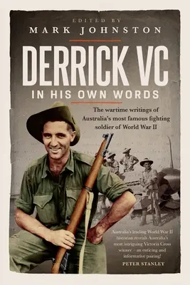 Derrick VC en sus propias palabras: Los escritos de guerra del soldado combatiente australiano más famoso de la Segunda Guerra Mundial - Derrick VC in his own words: The wartime writings of Australia's most famous fighting soldier of World War II