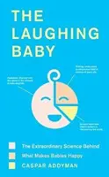 El bebé que ríe: La extraordinaria ciencia detrás de lo que hace felices a los bebés - The Laughing Baby: The Extraordinary Science Behind What Makes Babies Happy