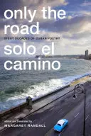 Only the Road / Solo el Camino: Ocho Décadas de Poesía Cubana - Only the Road / Solo el Camino: Eight Decades of Cuban Poetry